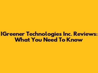 IGreener Technologies Inc. Reviews: What You Need To Know