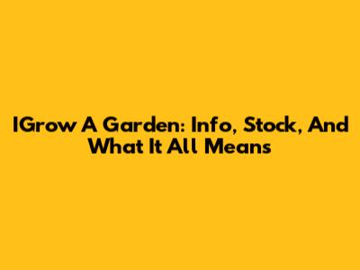 IGrow A Garden: Info, Stock, And What It All Means