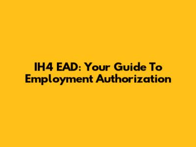 IH4 EAD: Your Guide To Employment Authorization