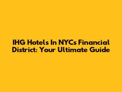IHG Hotels In NYC's Financial District: Your Ultimate Guide