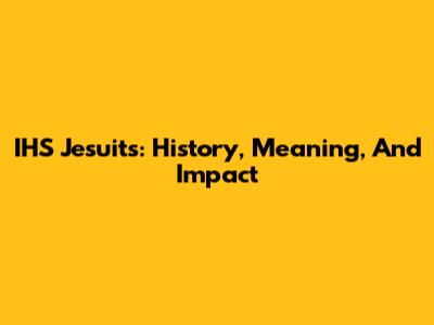 IHS Jesuits: History, Meaning, And Impact