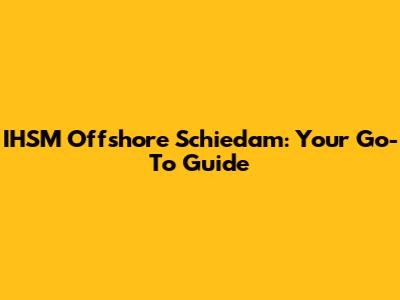IHSM Offshore Schiedam: Your Go-To Guide