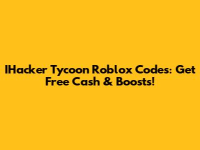 IHacker Tycoon Roblox Codes: Get Free Cash & Boosts!