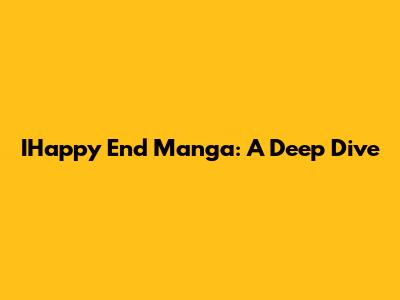 IHappy End Manga: A Deep Dive