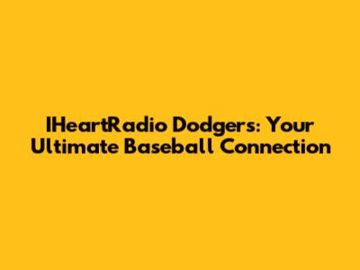 IHeartRadio Dodgers: Your Ultimate Baseball Connection
