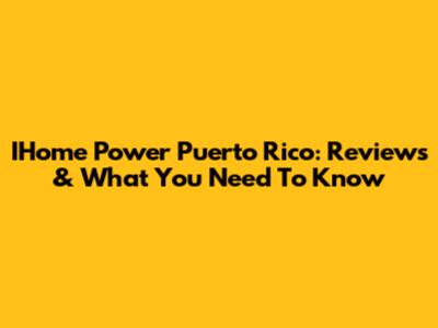 IHome Power Puerto Rico: Reviews & What You Need To Know
