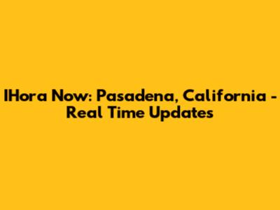 IHora Now: Pasadena, California - Real Time Updates