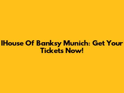 IHouse Of Banksy Munich: Get Your Tickets Now!