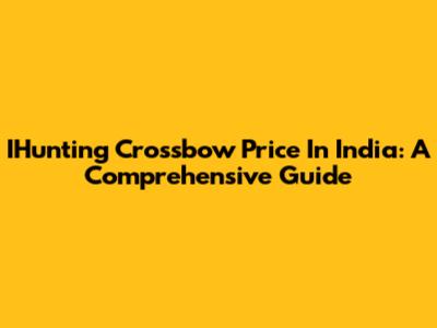 IHunting Crossbow Price In India: A Comprehensive Guide