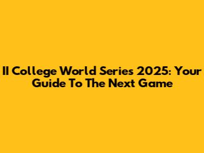 II College World Series 2025: Your Guide To The Next Game