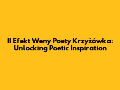II Efekt Weny Poety Krzyżówka: Unlocking Poetic Inspiration