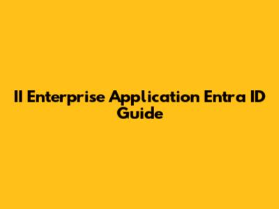 II Enterprise Application Entra ID Guide