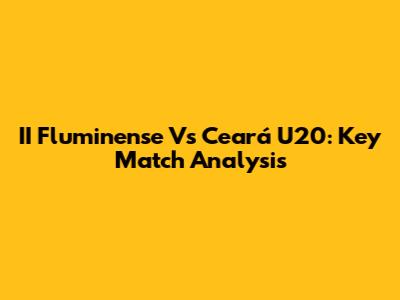 II Fluminense Vs Ceará U20: Key Match Analysis