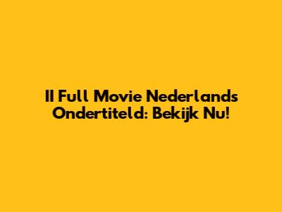 II Full Movie Nederlands Ondertiteld: Bekijk Nu!