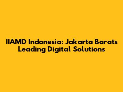 IIAMD Indonesia: Jakarta Barat's Leading Digital Solutions