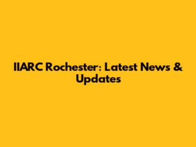 IIARC Rochester: Latest News & Updates