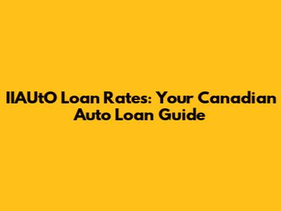 IIAUtO Loan Rates: Your Canadian Auto Loan Guide