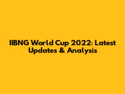 IIBNG World Cup 2022: Latest Updates & Analysis