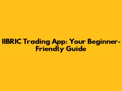 IIBRIC Trading App: Your Beginner-Friendly Guide