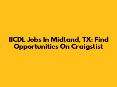 IICDL Jobs In Midland, TX: Find Opportunities On Craigslist