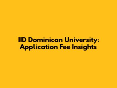 IID Dominican University: Application Fee Insights