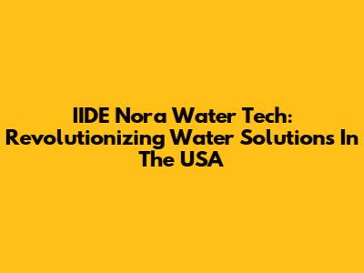 IIDE Nora Water Tech: Revolutionizing Water Solutions In The USA