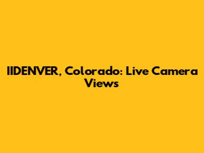 IIDENVER, Colorado: Live Camera Views