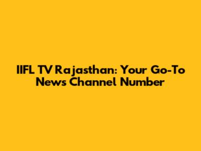 IIFL TV Rajasthan: Your Go-To News Channel Number