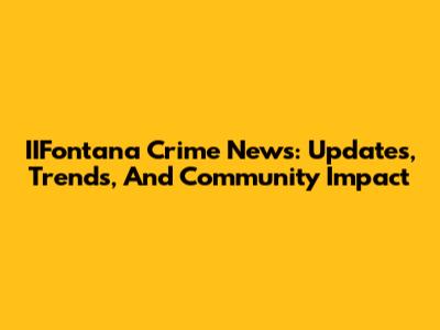 IIFontana Crime News: Updates, Trends, And Community Impact