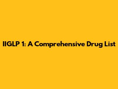 IIGLP 1: A Comprehensive Drug List