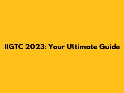 IIGTC 2023: Your Ultimate Guide