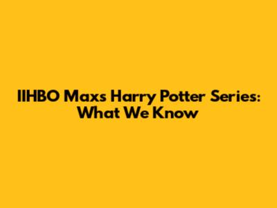 IIHBO Max's Harry Potter Series: What We Know