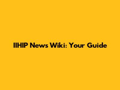 IIHIP News Wiki: Your Guide