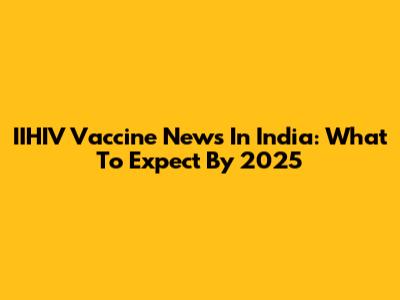 IIHIV Vaccine News In India: What To Expect By 2025