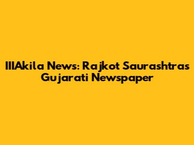 IIIAkila News: Rajkot Saurashtra's Gujarati Newspaper