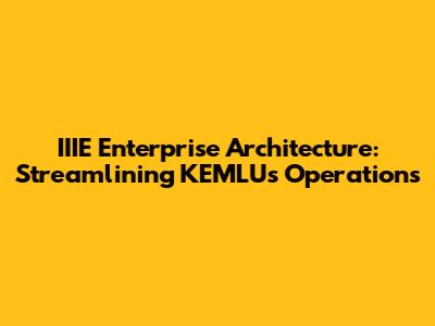 IIIE Enterprise Architecture: Streamlining KEMLU's Operations