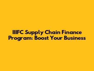 IIIFC Supply Chain Finance Program: Boost Your Business