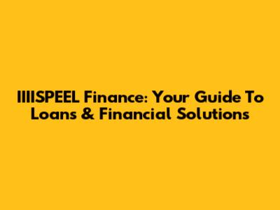 IIIISPEEL Finance: Your Guide To Loans & Financial Solutions