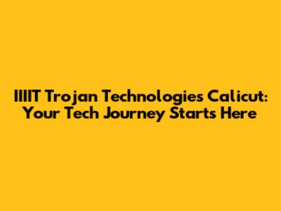 IIIIT Trojan Technologies Calicut: Your Tech Journey Starts Here