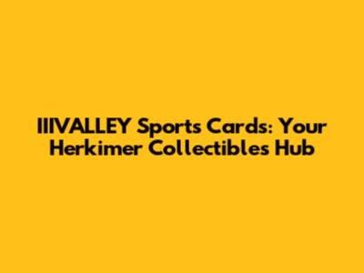 IIIVALLEY Sports Cards: Your Herkimer Collectibles Hub