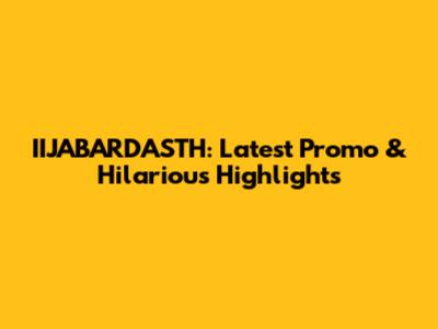 IIJABARDASTH: Latest Promo & Hilarious Highlights