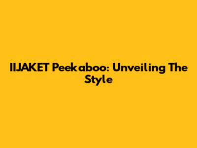 IIJAKET Peekaboo: Unveiling The Style