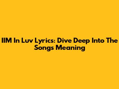 IIM In Luv Lyrics: Dive Deep Into The Song's Meaning