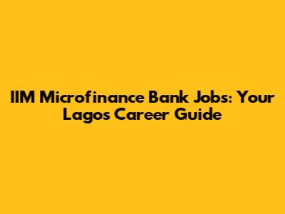 IIM Microfinance Bank Jobs: Your Lagos Career Guide