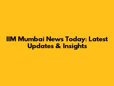 IIM Mumbai News Today: Latest Updates & Insights
