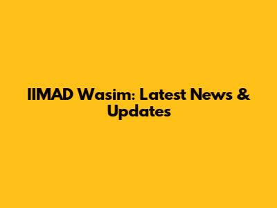 IIMAD Wasim: Latest News & Updates