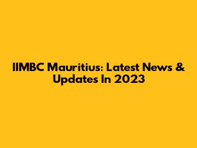 IIMBC Mauritius: Latest News & Updates In 2023