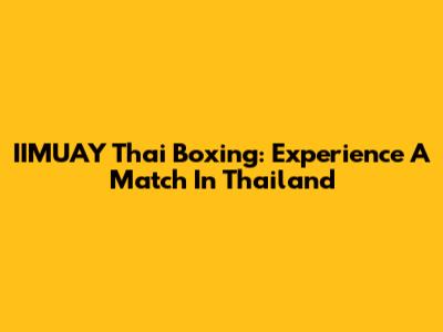 IIMUAY Thai Boxing: Experience A Match In Thailand