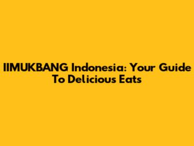IIMUKBANG Indonesia: Your Guide To Delicious Eats