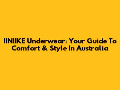 IINIIKE Underwear: Your Guide To Comfort & Style In Australia